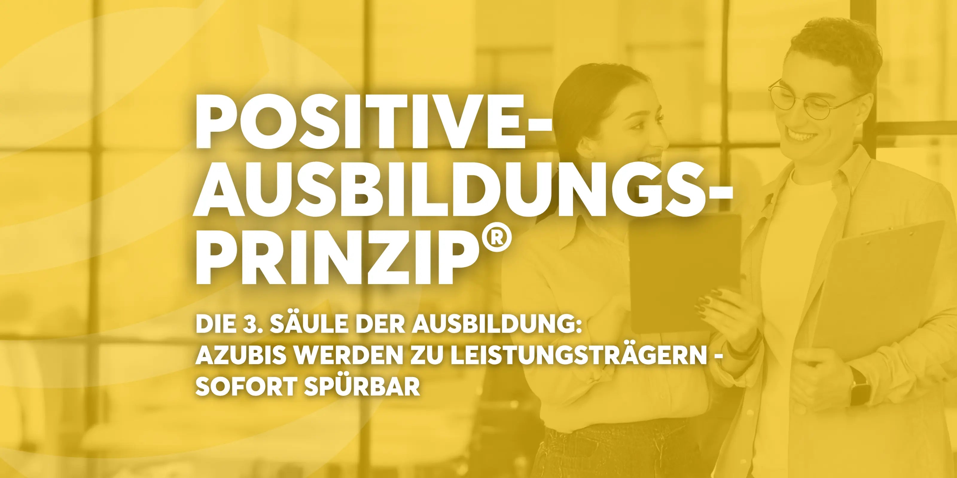 Banner zum Positiven-Ausbildungs-Prinzip® von Erfolgsimpulse, mit Fokus auf Azubis als Leistungsträger und einer sofort spürbar stärkeren Ausbildungskultur im Unternehmen.